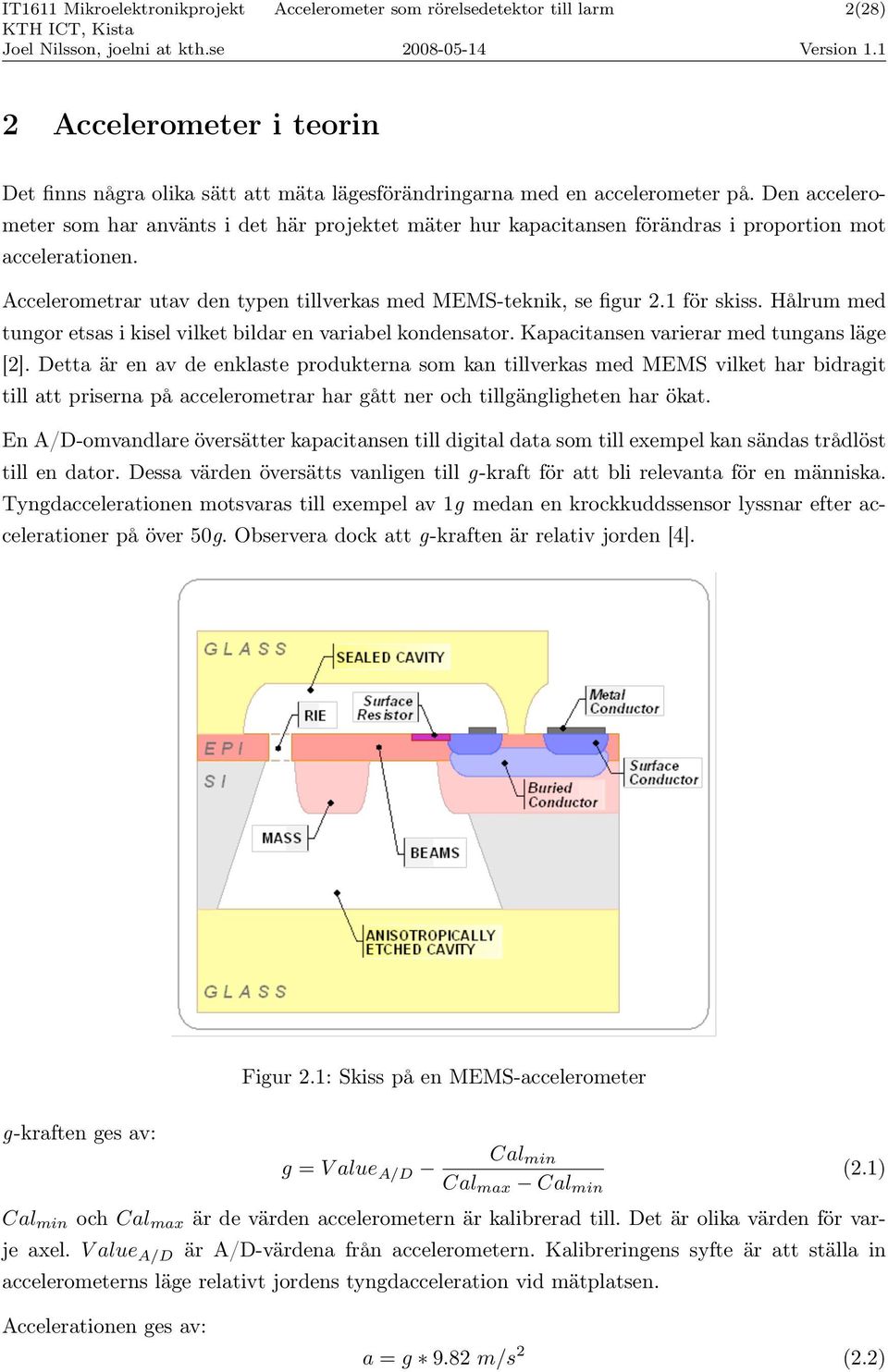 1 för skiss. Hålrum med tungor etsas i kisel vilket bildar en variabel kondensator. Kapacitansen varierar med tungans läge [2].