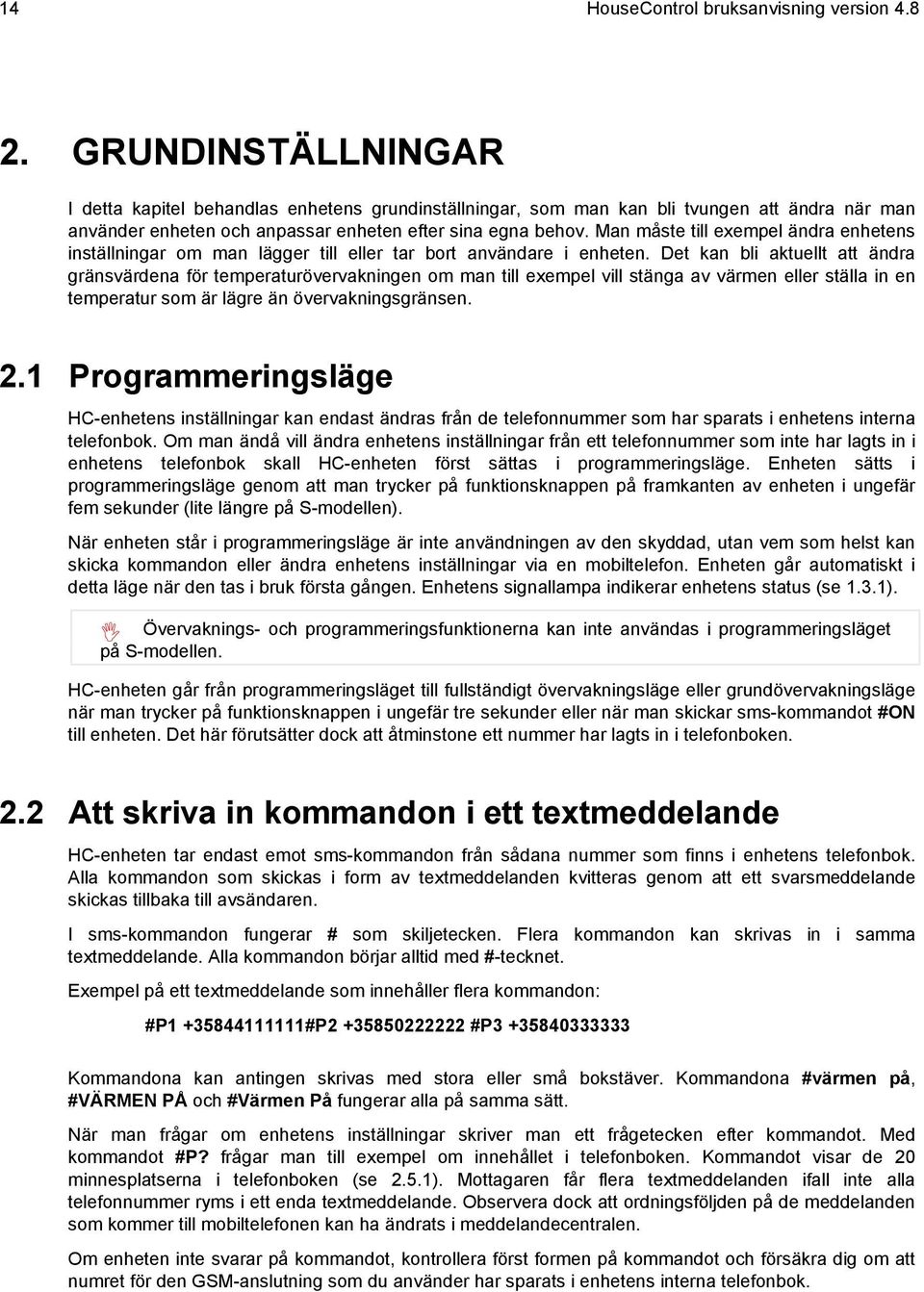 Man måste till exempel ändra enhetens inställningar om man lägger till eller tar bort användare i enheten.