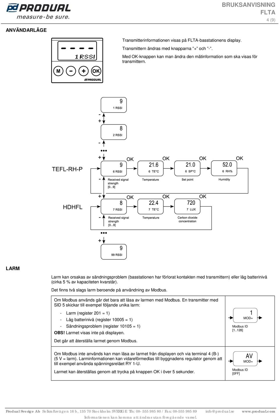 Det finns två slags larm beroende på användning av Modbus. Om Modbus används går det bara att läsa av larmen med Modbus.