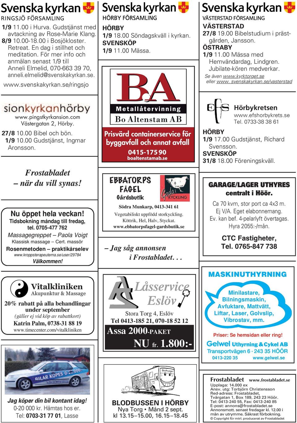 VÄSTERSTAD 27/8 19.00 Bibelstudium i prästgården, Jansson. ÖSTRABY 1/9 11.00 Mässa med Hemvändardag, Lindgren. Jubilate-kören medverkar. Se även www.kyrktorget.se eller www. svenskakyrkan.