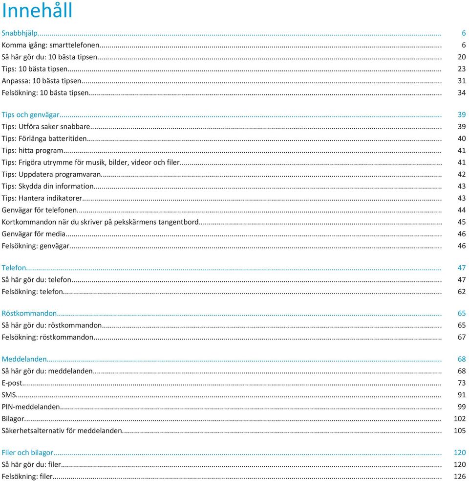 .. 41 Tips: Uppdatera programvaran... 42 Tips: Skydda din information... 43 Tips: Hantera indikatorer... 43 Genvägar för telefonen... 44 Kortkommandon när du skriver på pekskärmens tangentbord.