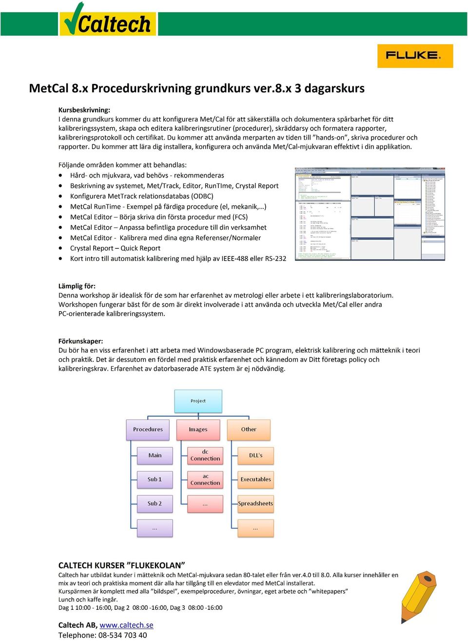 x 3 dagarskurs I denna grundkurs kommer du att konfigurera Met/Cal för att säkerställa och dokumentera spårbarhet för ditt kalibreringssystem, skapa och editera kalibreringsrutiner (procedurer),