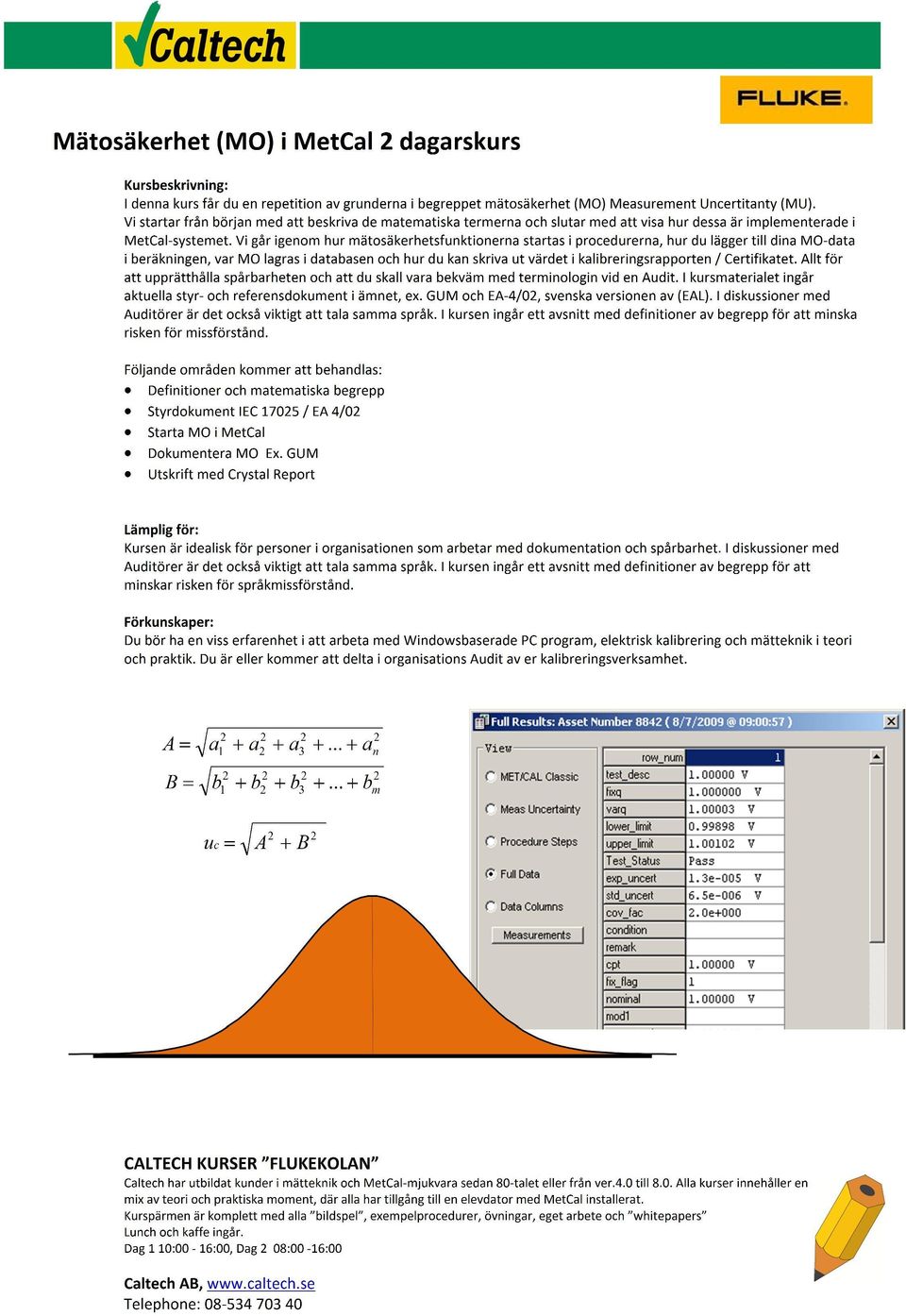 Vi går igenom hur mätosäkerhetsfunktionerna startas i procedurerna, hur du lägger till dina MO-data i beräkningen, var MO lagras i databasen och hur du kan skriva ut värdet i kalibreringsrapporten /