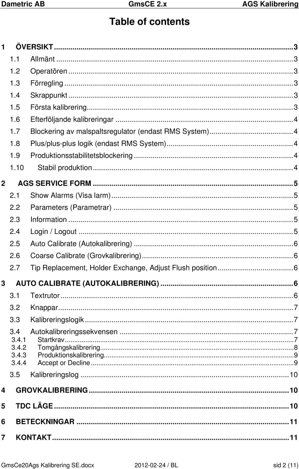 .. 5 2.1 Show Alarms (Visa larm)... 5 2.2 Parameters (Parametrar)... 5 2.3 Information... 5 2.4 Login / Logout... 5 2.5 Auto Calibrate (Autokalibrering)... 6 2.6 Coarse Calibrate (Grovkalibrering).