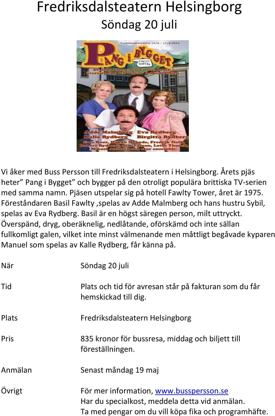 Föreståndaren Basil Fawlty,spelas av Adde Malmberg och hans hustru Sybil, spelas av Eva Rydberg. Basil är en högst säregen person, milt uttryckt.