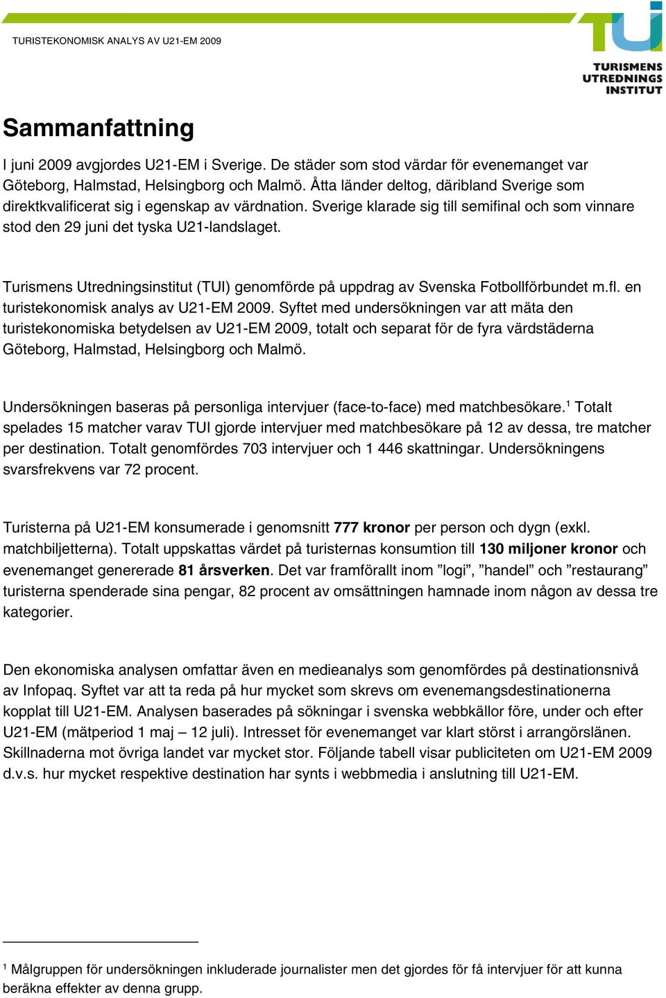 Turismens Utredningsinstitut (TUI) genomförde på uppdrag av Svenska Fotbollförbundet m.fl. en turistekonomisk analys av U21-EM 2009.