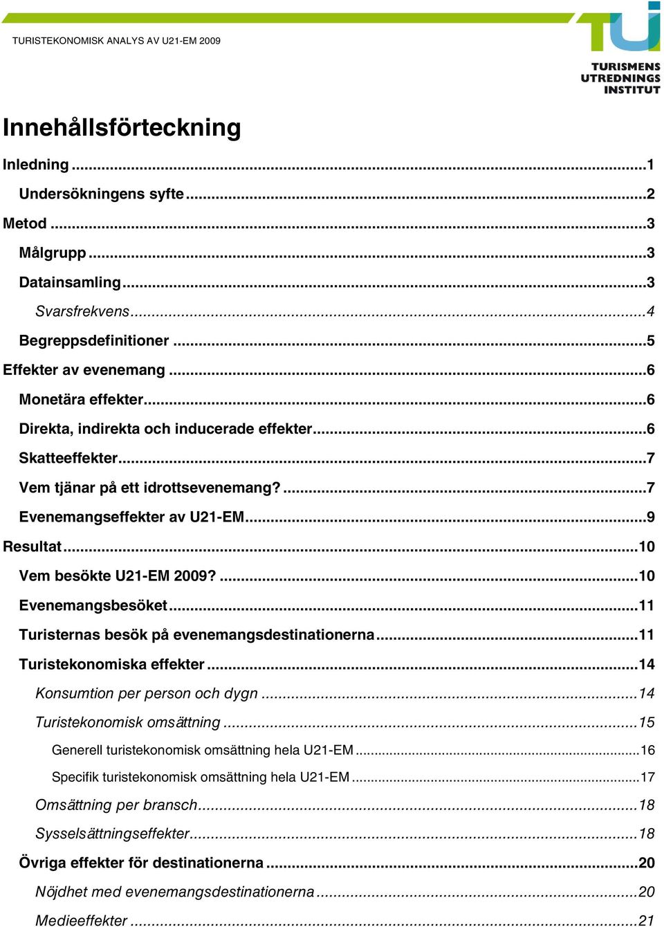 ...10 Evenemangsbesöket...11 Turisternas besök på evenemangsdestinationerna...11 Turistekonomiska effekter...14 Konsumtion per person och dygn...14 Turistekonomisk omsättning.