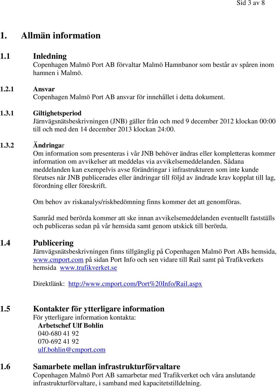 1 Giltighetsperiod Järnvägsnätsbeskrivningen (JNB) gäller från och med 9 december 2012 klockan 00:00 till och med den 14 december 2013 