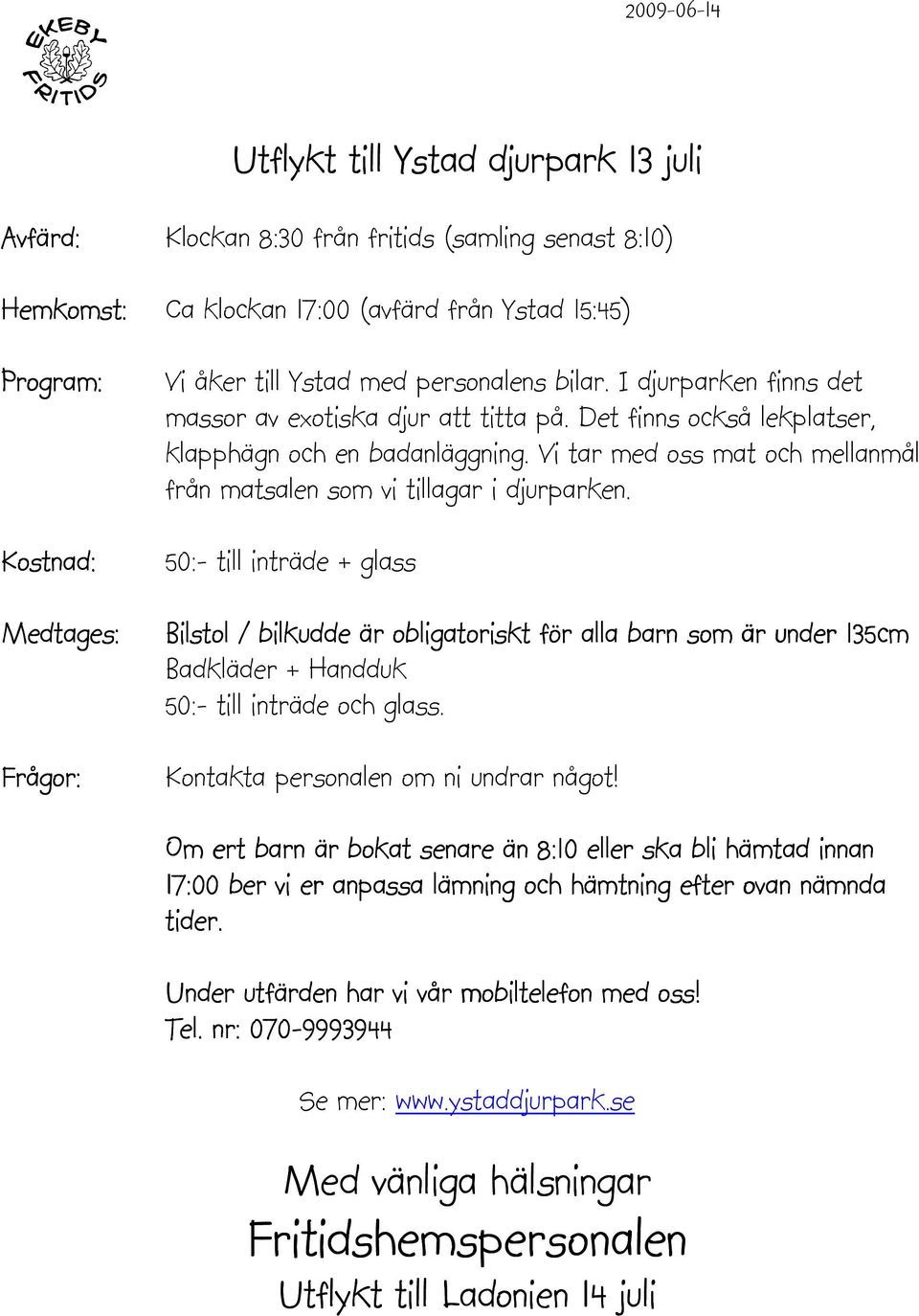 Vi tar med oss mat och mellanmål från matsalen som vi tillagar i djurparken.