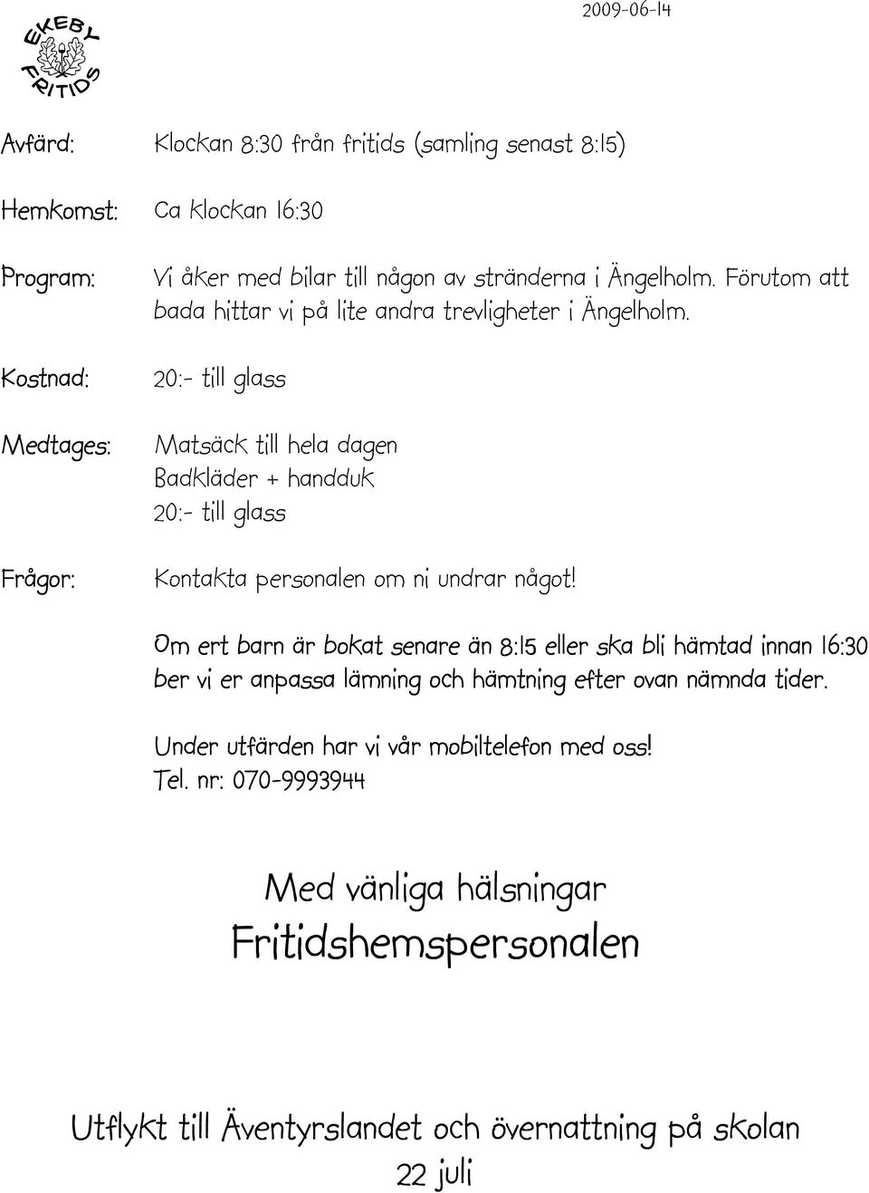 Matsäck till hela dagen Badkläder + handduk Om ert barn är bokat senare än 8:15 eller ska bli hämtad innan