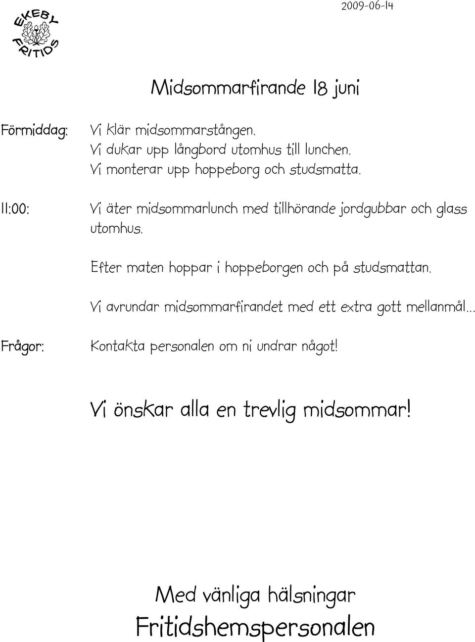 11:00: Vi äter midsommarlunch med tillhörande jordgubbar och glass utomhus.