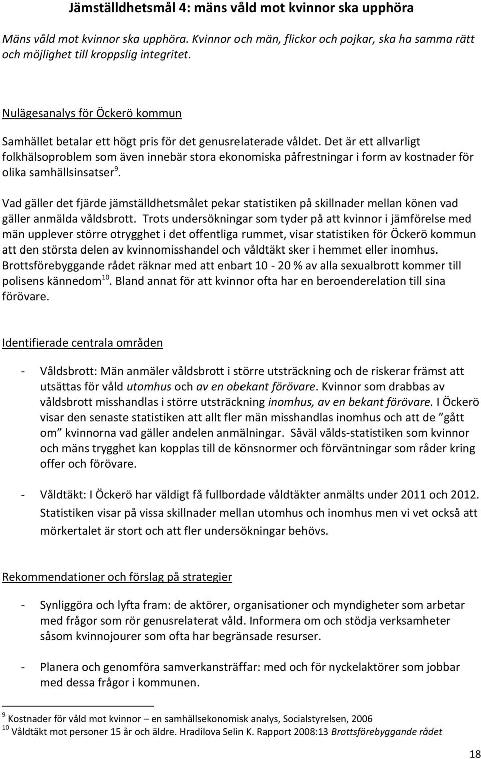 Det är ett allvarligt folkhälsoproblem som även innebär stora ekonomiska påfrestningar i form av kostnader för olika samhällsinsatser 9.