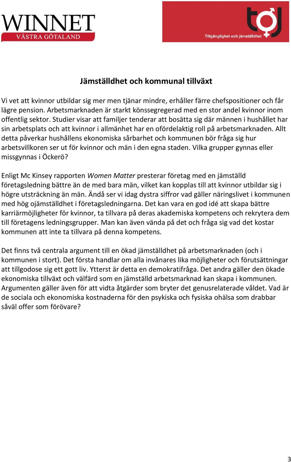 Studier visar att familjer tenderar att bosätta sig där männen i hushållet har sin arbetsplats och att kvinnor i allmänhet har en ofördelaktig roll på arbetsmarknaden.