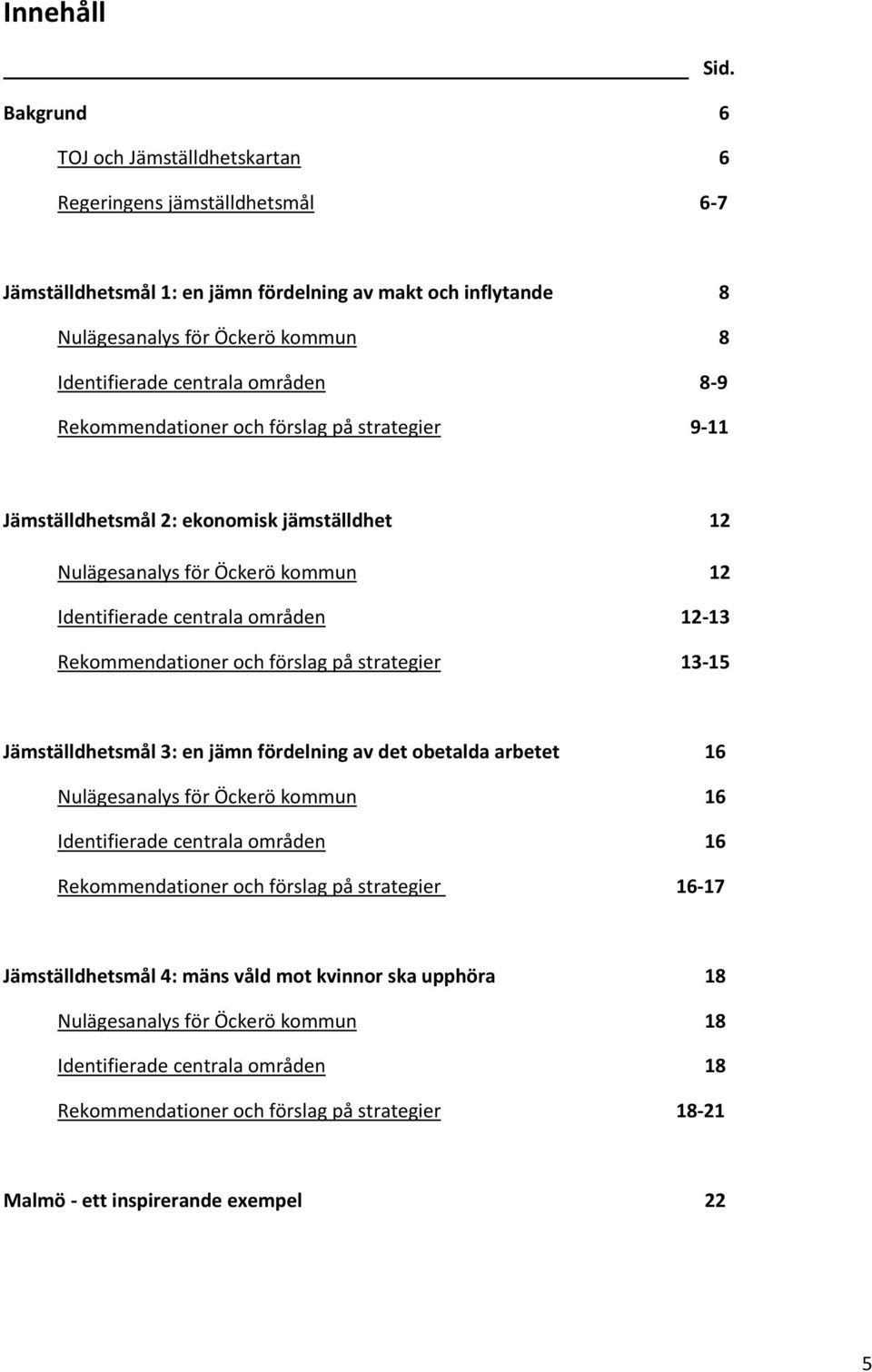 områden 8-9 Rekommendationer och förslag på strategier 9-11 Jämställdhetsmål 2: ekonomisk jämställdhet 12 Nulägesanalys för Öckerö kommun 12 Identifierade centrala områden 12-13 Rekommendationer och