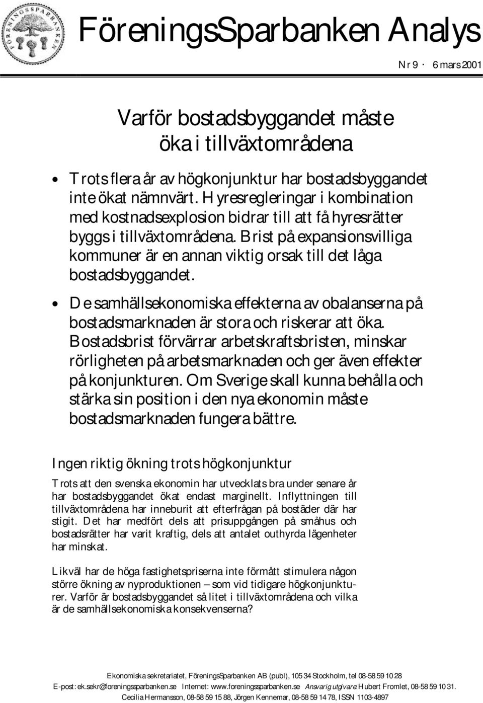 Brist på expansionsvilliga kommuner är en annan viktig orsak till det låga bostadsbyggandet. De samhällsekonomiska effekterna av obalanserna på bostadsmarknaden är stora och riskerar att öka.