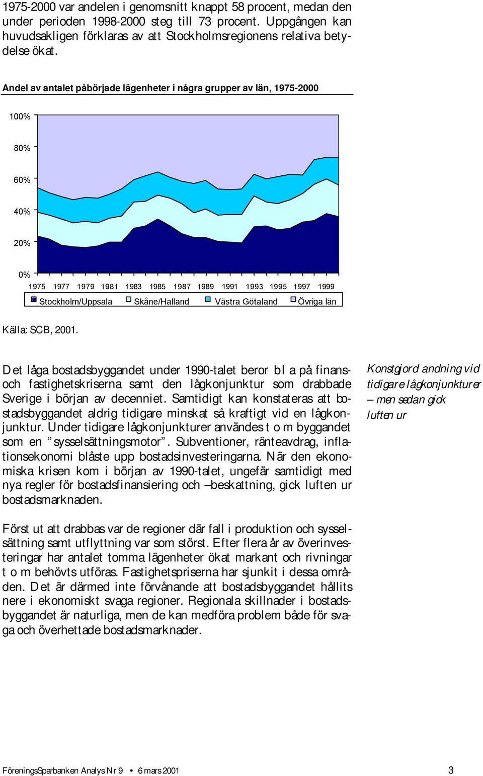Götaland Övriga län Källa: SCB, 2001. Det låga bostadsbyggandet under 1990-talet beror bl a på finansoch fastighetskriserna samt den lågkonjunktur som drabbade Sverige i början av decenniet.