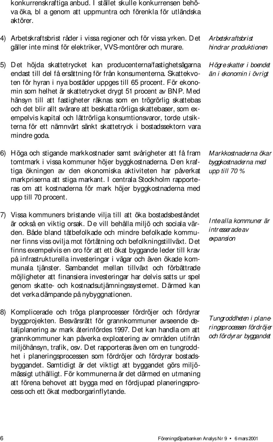 Skattekvoten för hyran i nya bostäder uppges till 65 procent. För ekonomin som helhet är skattetrycket drygt 51 procent av BNP.