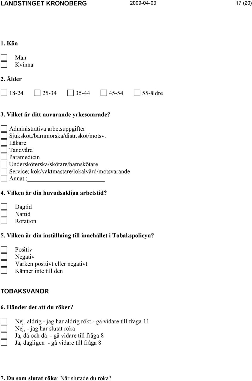 Dagtid Nattid Rotation 5. Vilken är din inställning till innehållet i Tobakspolicyn? Positiv Negativ Varken positivt eller negativt Känner inte till den TOBAKSVANOR 6. Händer det att du röker?