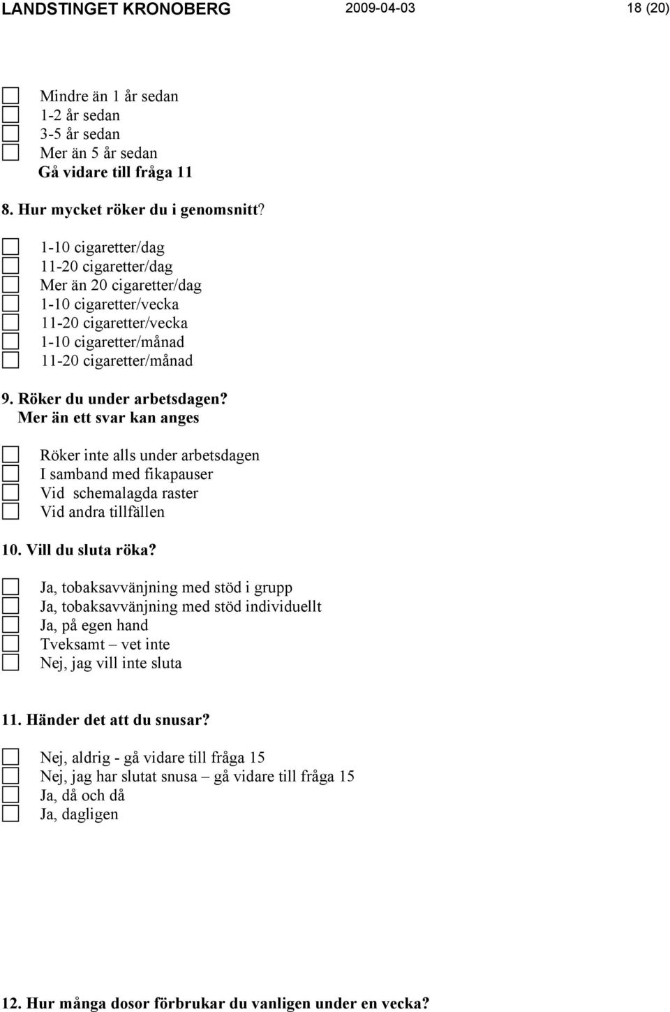 Mer än ett svar kan anges Röker inte alls under arbetsdagen I samband med fikapauser Vid schemalagda raster Vid andra tillfällen 10. Vill du sluta röka?