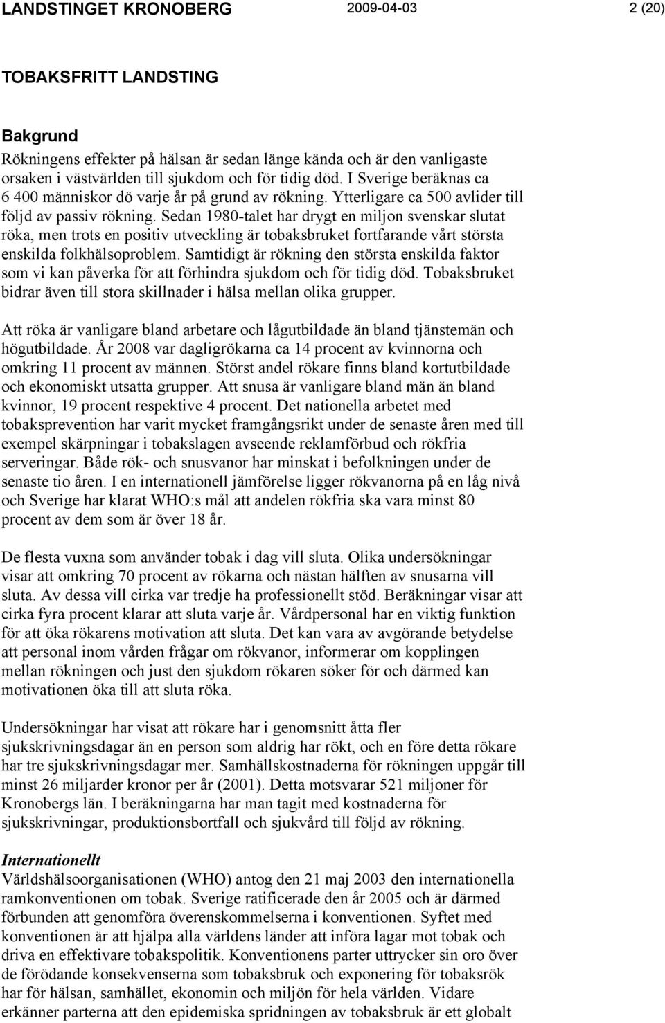 Sedan 1980-talet har drygt en miljon svenskar slutat röka, men trots en positiv utveckling är tobaksbruket fortfarande vårt största enskilda folkhälsoproblem.