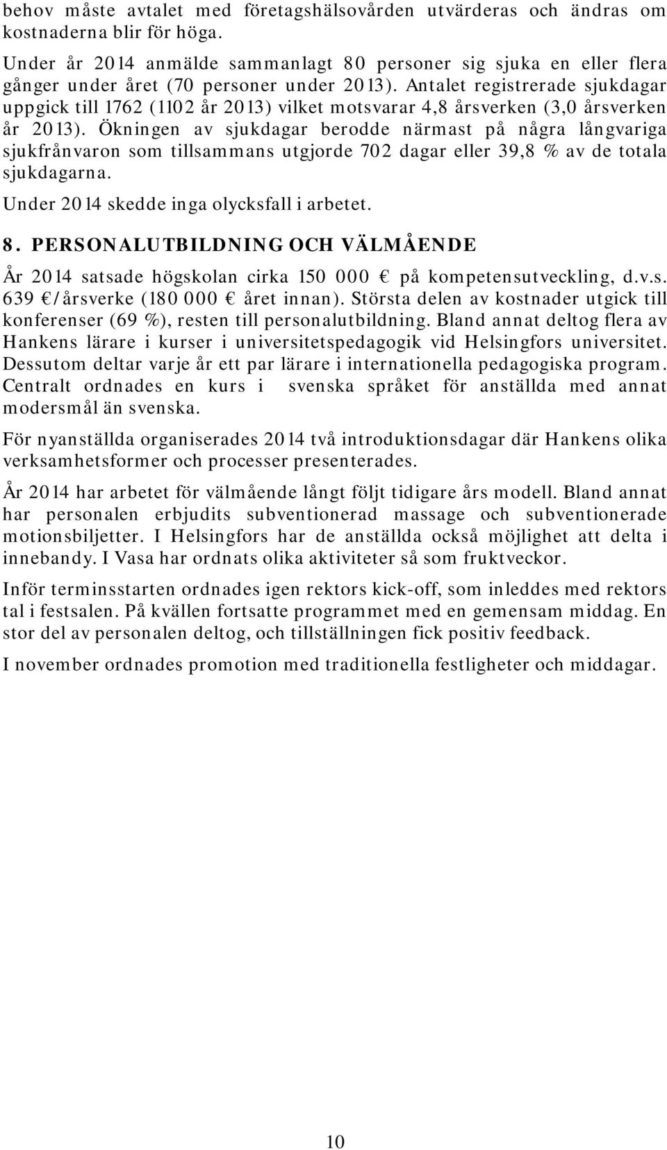 Antalet registrerade sjukdagar uppgick till 1762 (1102 år 2013) vilket motsvarar 4,8 årsverken (3,0 årsverken år 2013).