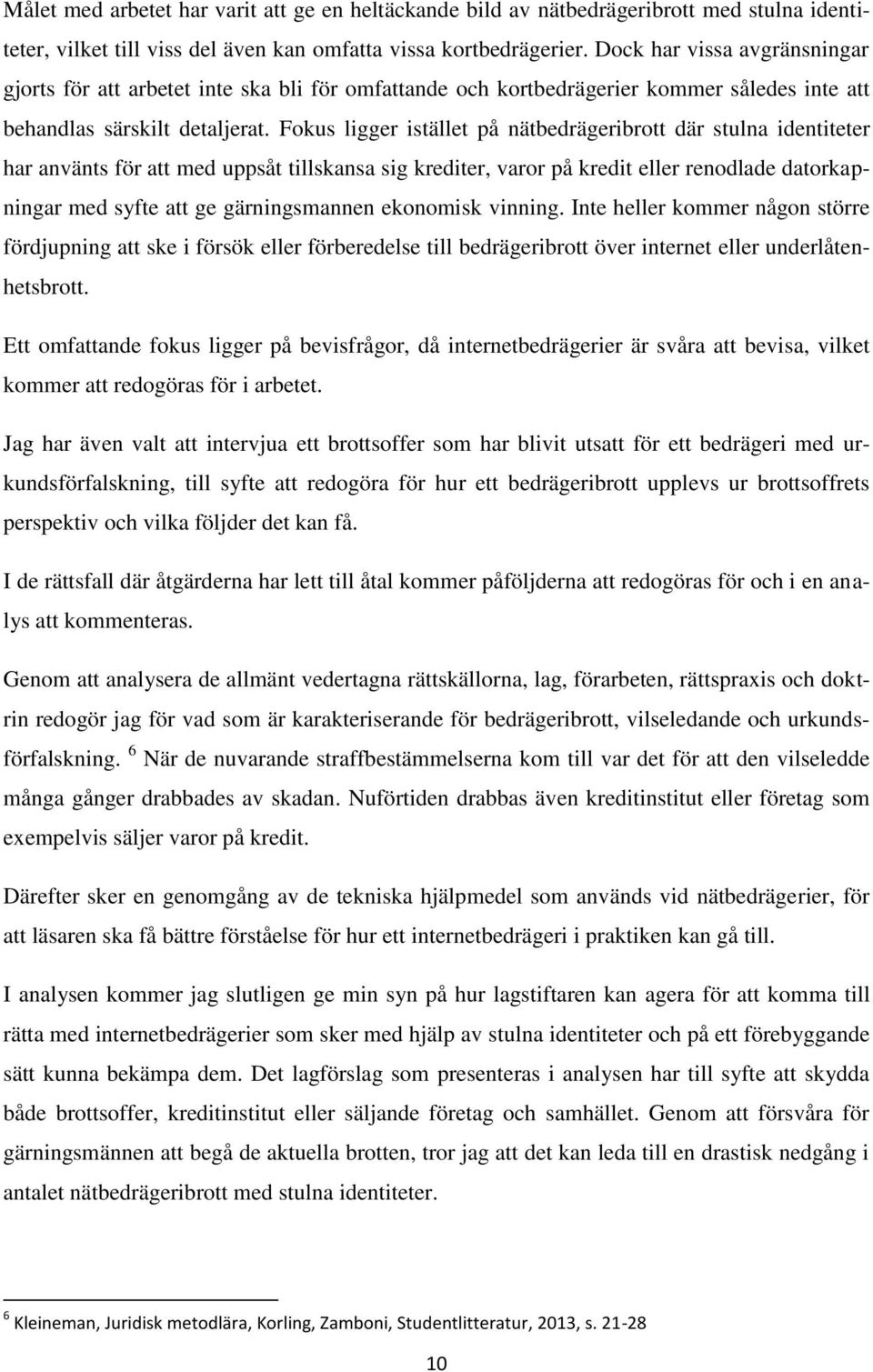 Fokus ligger istället på nätbedrägeribrott där stulna identiteter har använts för att med uppsåt tillskansa sig krediter, varor på kredit eller renodlade datorkapningar med syfte att ge