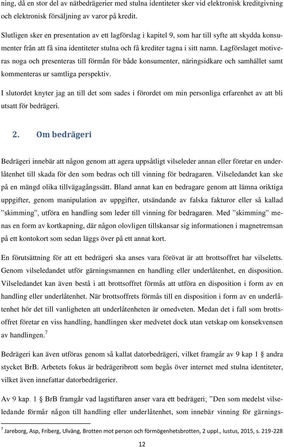 Lagförslaget motiveras noga och presenteras till förmån för både konsumenter, näringsidkare och samhället samt kommenteras ur samtliga perspektiv.