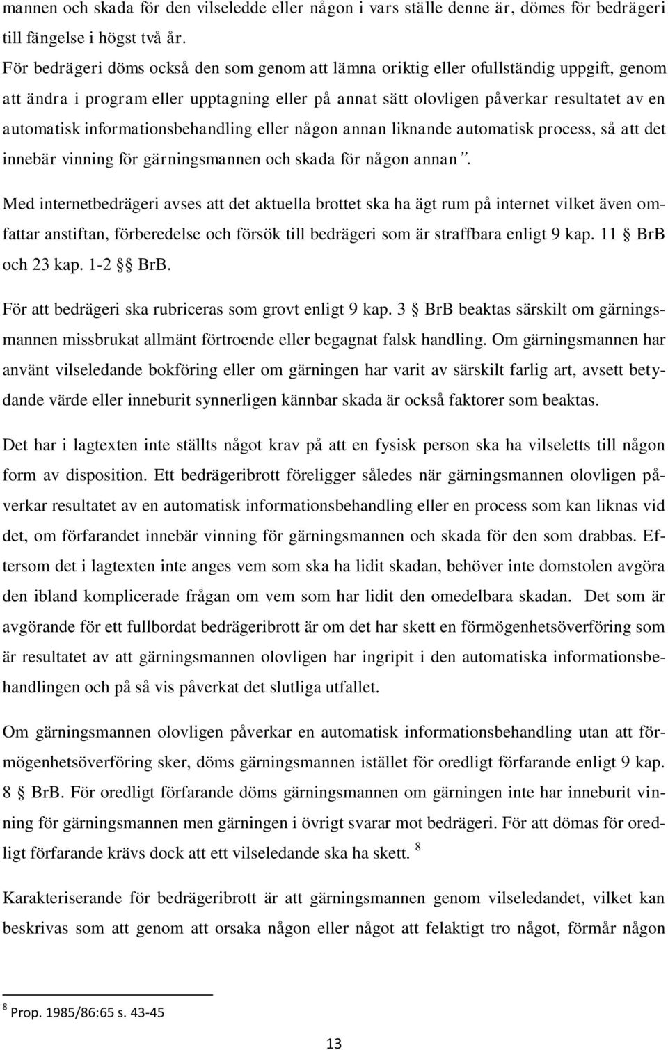 informationsbehandling eller någon annan liknande automatisk process, så att det innebär vinning för gärningsmannen och skada för någon annan.