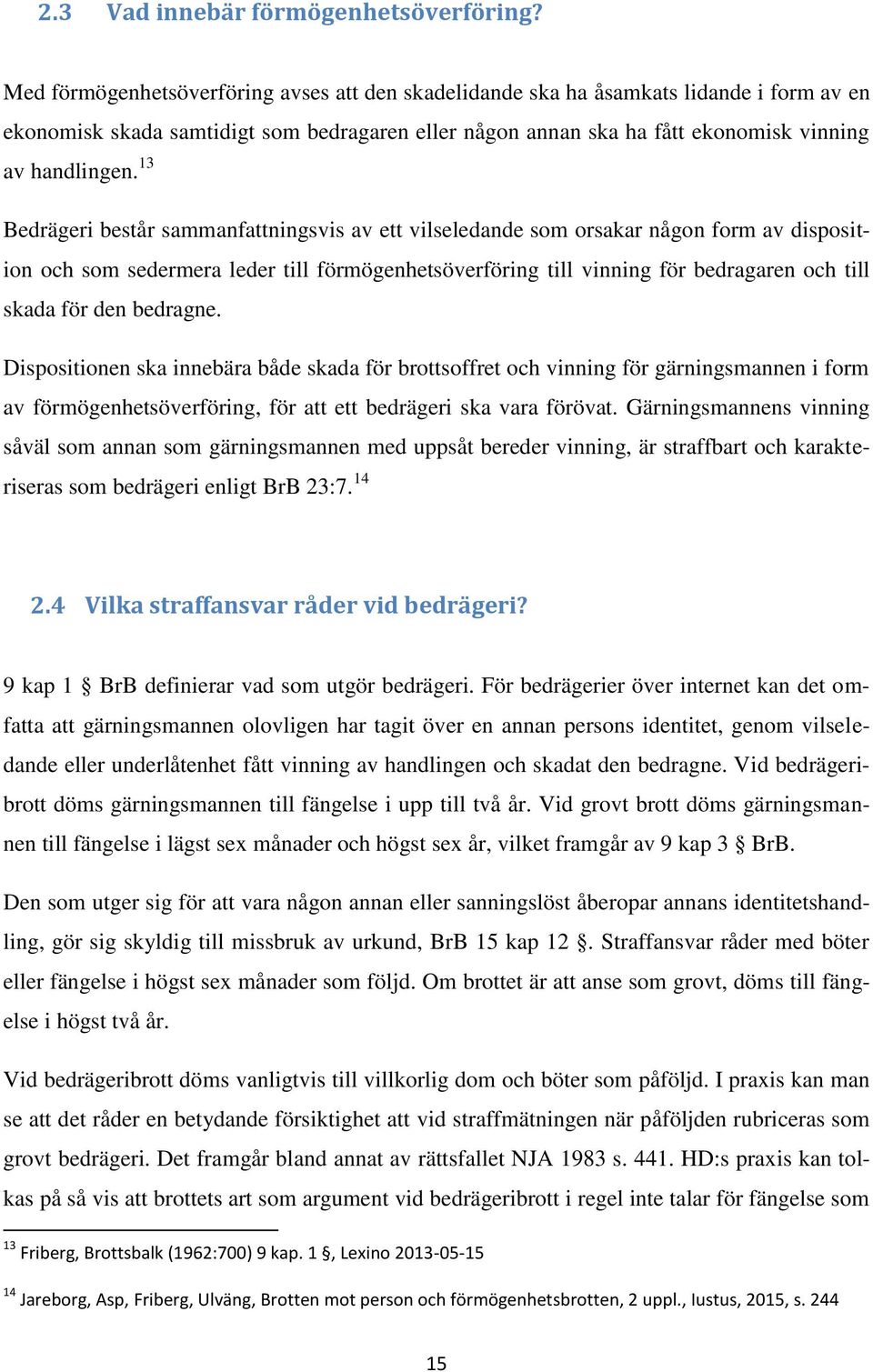 13 Bedrägeri består sammanfattningsvis av ett vilseledande som orsakar någon form av disposition och som sedermera leder till förmögenhetsöverföring till vinning för bedragaren och till skada för den