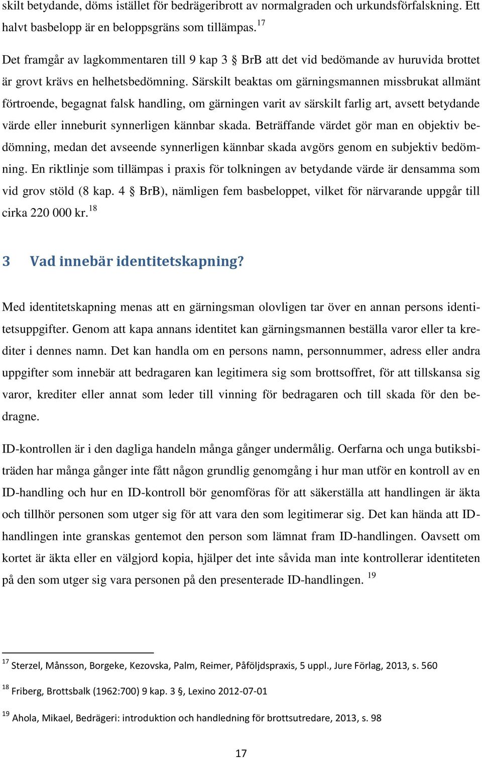 Särskilt beaktas om gärningsmannen missbrukat allmänt förtroende, begagnat falsk handling, om gärningen varit av särskilt farlig art, avsett betydande värde eller inneburit synnerligen kännbar skada.