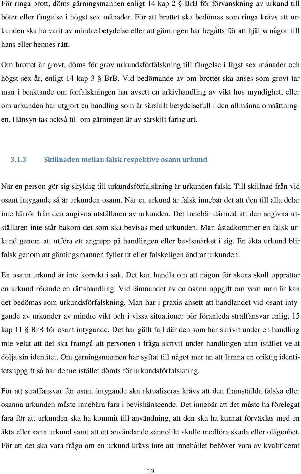 Om brottet är grovt, döms för grov urkundsförfalskning till fängelse i lägst sex månader och högst sex år, enligt 14 kap 3 BrB.