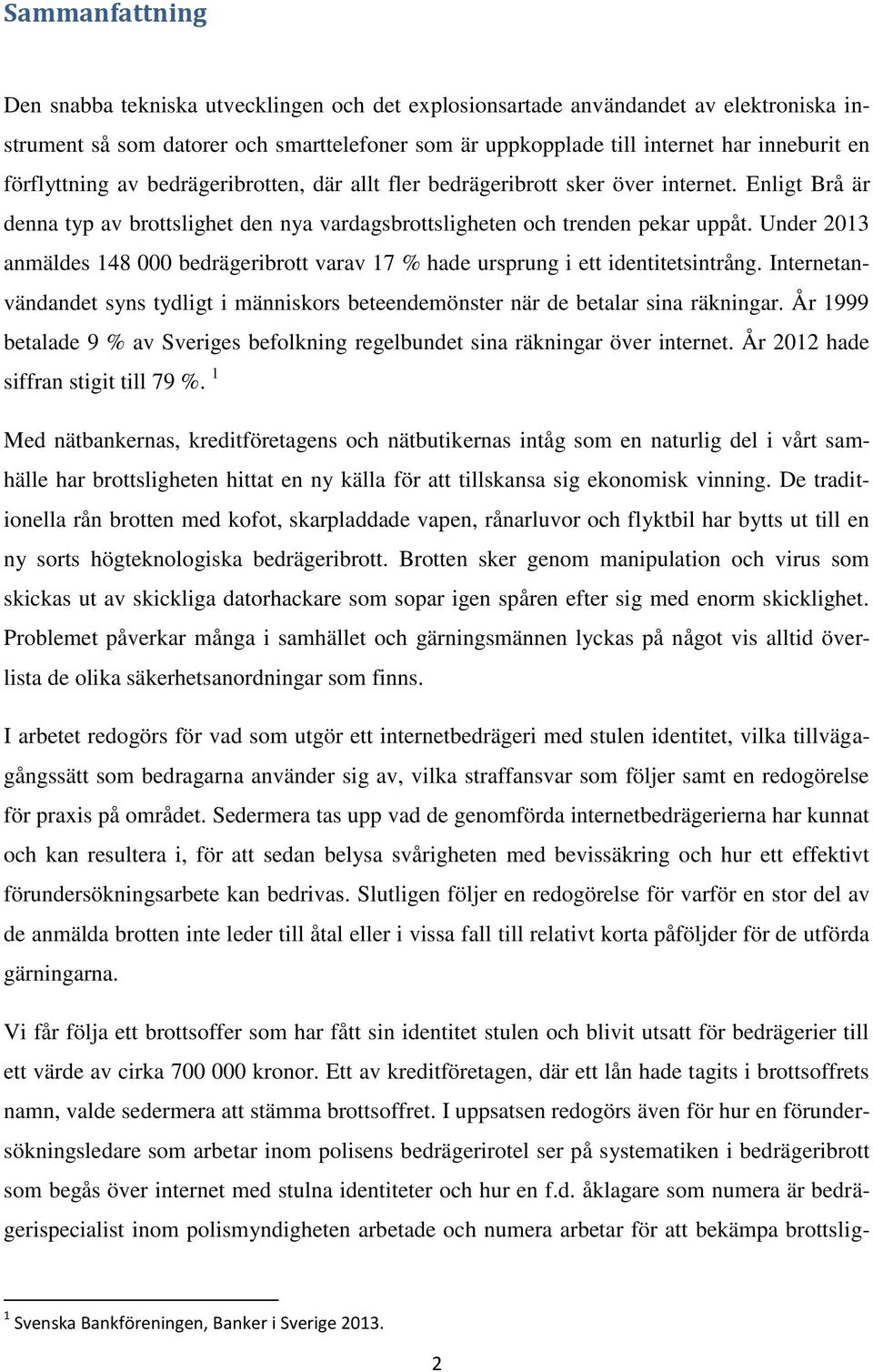 Under 2013 anmäldes 148 000 bedrägeribrott varav 17 % hade ursprung i ett identitetsintrång. Internetanvändandet syns tydligt i människors beteendemönster när de betalar sina räkningar.