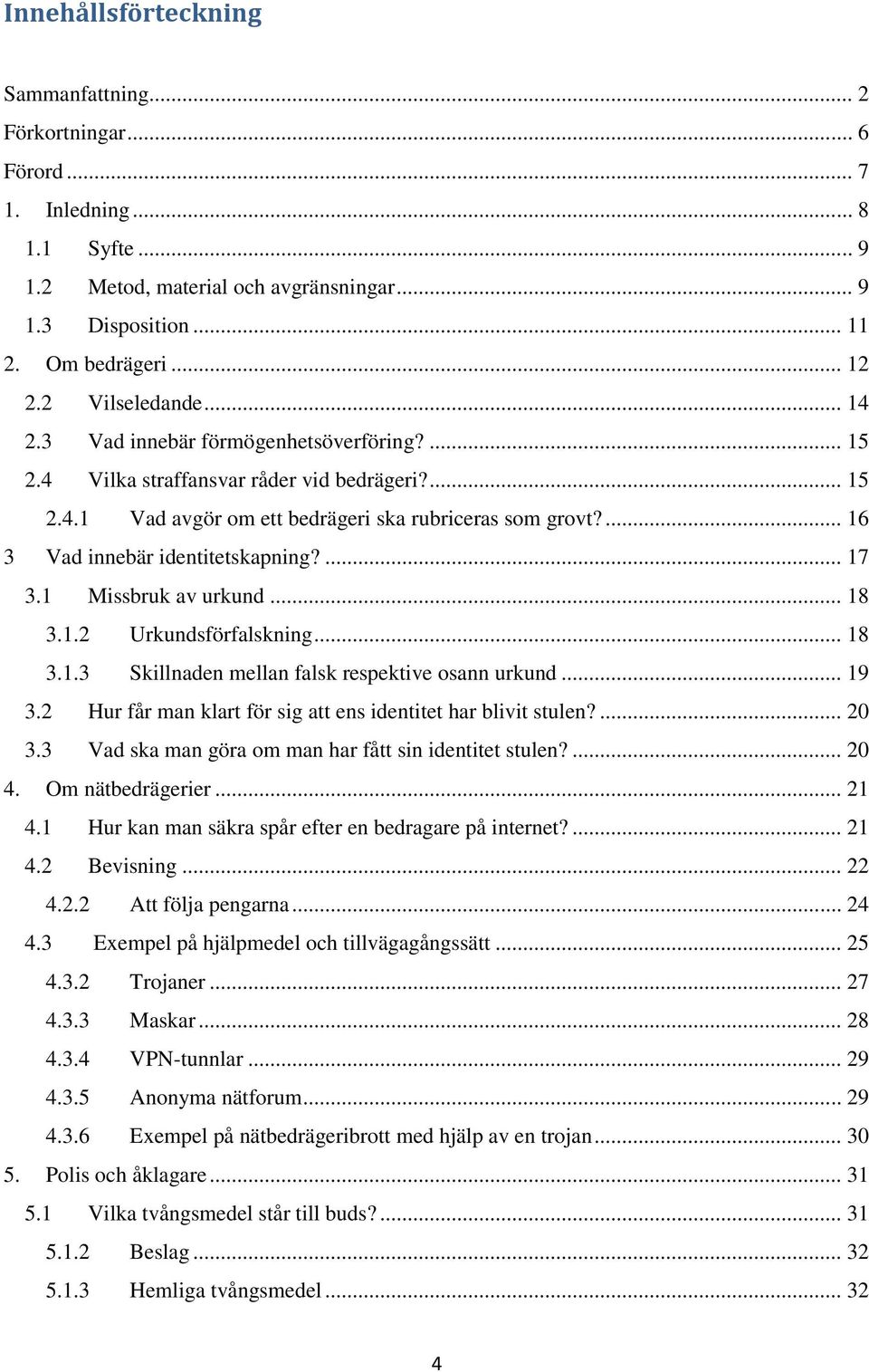 ... 16 3 Vad innebär identitetskapning?... 17 3.1 Missbruk av urkund... 18 3.1.2 Urkundsförfalskning... 18 3.1.3 Skillnaden mellan falsk respektive osann urkund... 19 3.