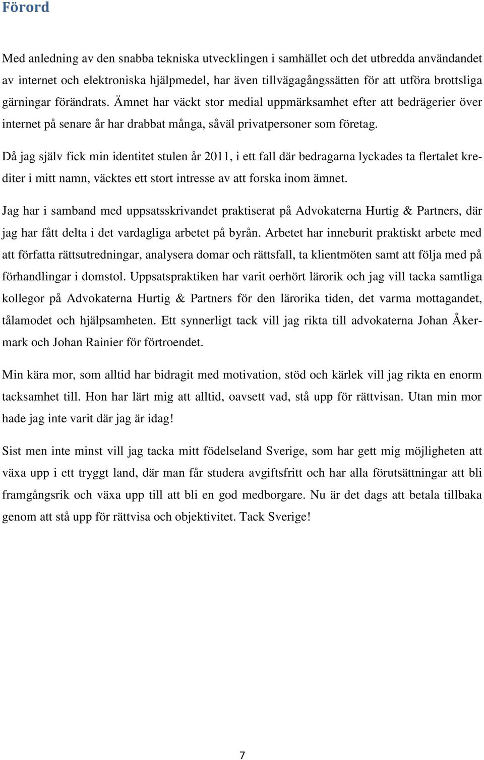 Då jag själv fick min identitet stulen år 2011, i ett fall där bedragarna lyckades ta flertalet krediter i mitt namn, väcktes ett stort intresse av att forska inom ämnet.