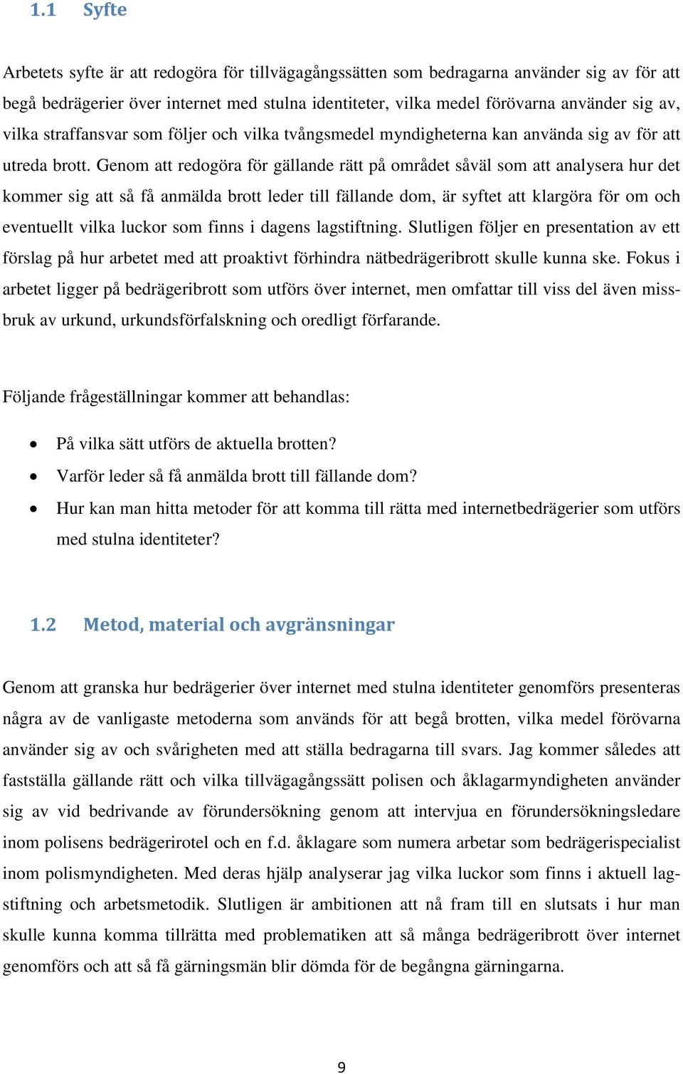 Genom att redogöra för gällande rätt på området såväl som att analysera hur det kommer sig att så få anmälda brott leder till fällande dom, är syftet att klargöra för om och eventuellt vilka luckor