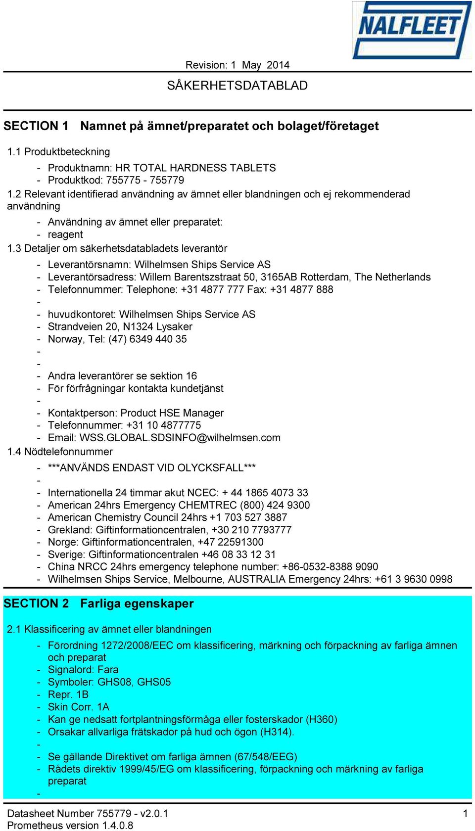 3 Detaljer om säkerhetsdatabladets leverantör Leverantörsnamn: Wilhelmsen Ships Service AS Leverantörsadress: Willem Barentszstraat 50, 3165AB Rotterdam, The Netherlands Telefonnummer: Telephone: +31