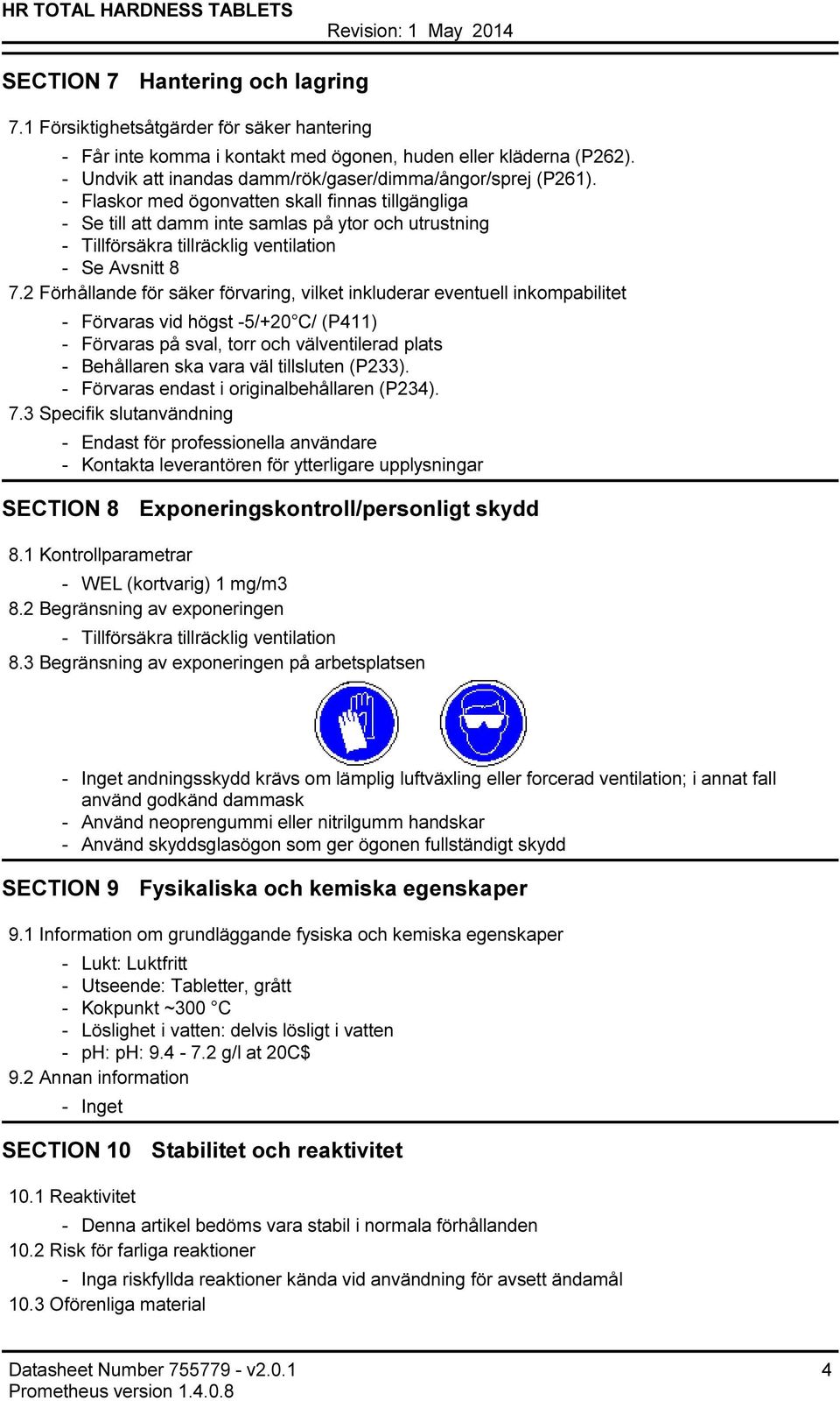 Flaskor med ögonvatten skall finnas tillgängliga Se till att damm inte samlas på ytor och utrustning Tillförsäkra tillräcklig ventilation Se Avsnitt 8 7.