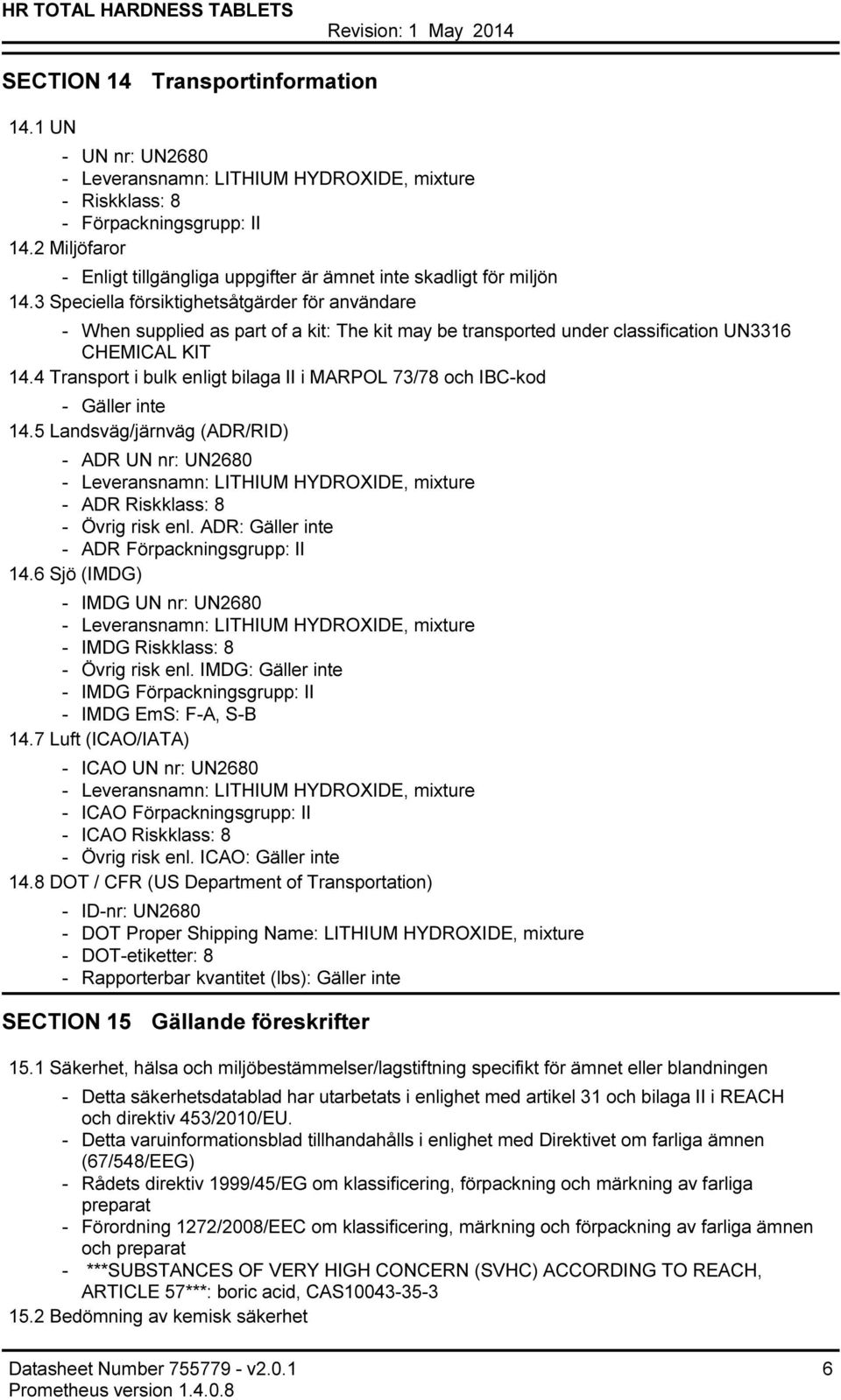 3 Speciella försiktighetsåtgärder för användare When supplied as part of a kit: The kit may be transported under classification UN3316 CHEMICAL KIT 14.