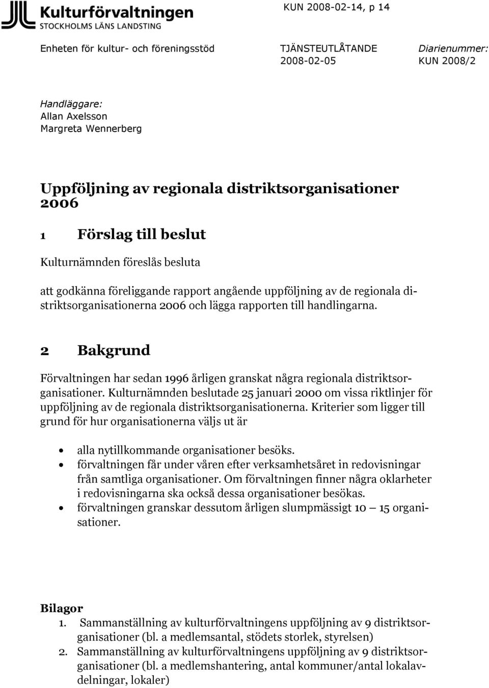 2 Bakgrund Förvaltningen har sedan 1996 årligen granskat några regionala distriktsorganisationer.