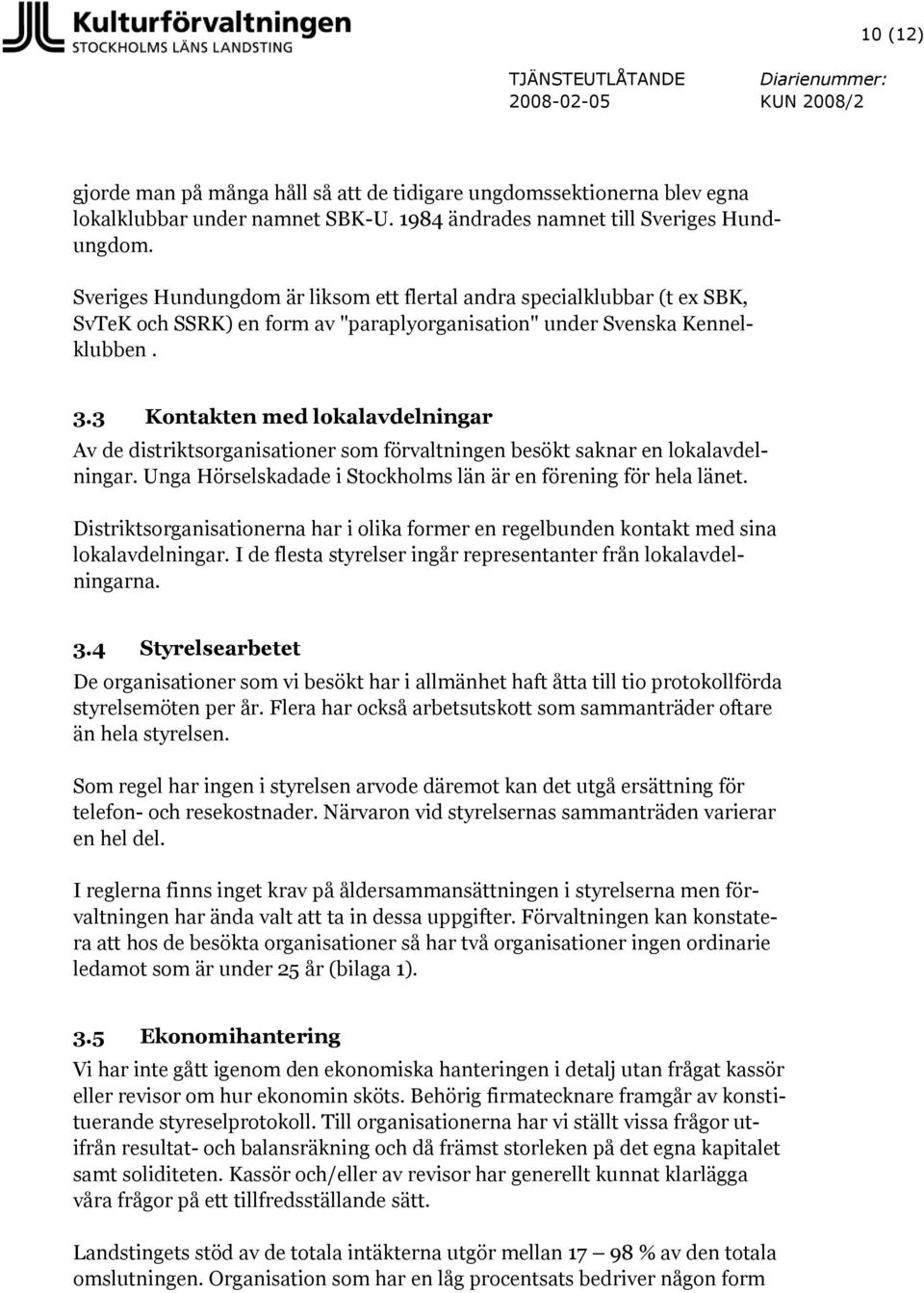 3 Kontakten med lokalavdelningar Av de distriktsorganisationer som förvaltningen besökt saknar en lokalavdelningar. Unga Hörselskadade i Stockholms län är en förening för hela länet.