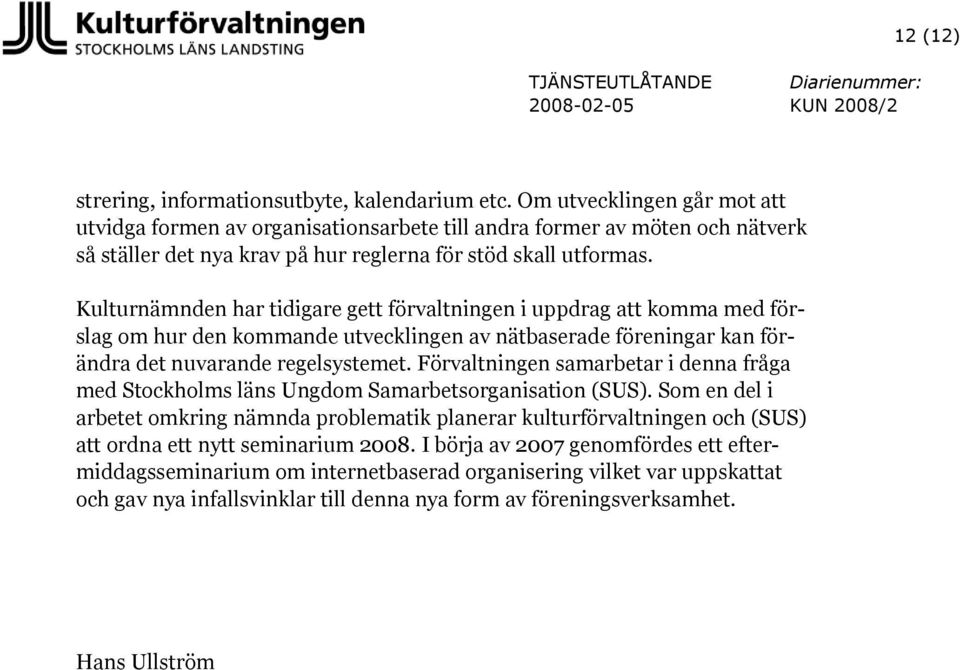 Kulturnämnden har tidigare gett förvaltningen i uppdrag att komma med förslag om hur den kommande utvecklingen av nätbaserade föreningar kan förändra det nuvarande regelsystemet.