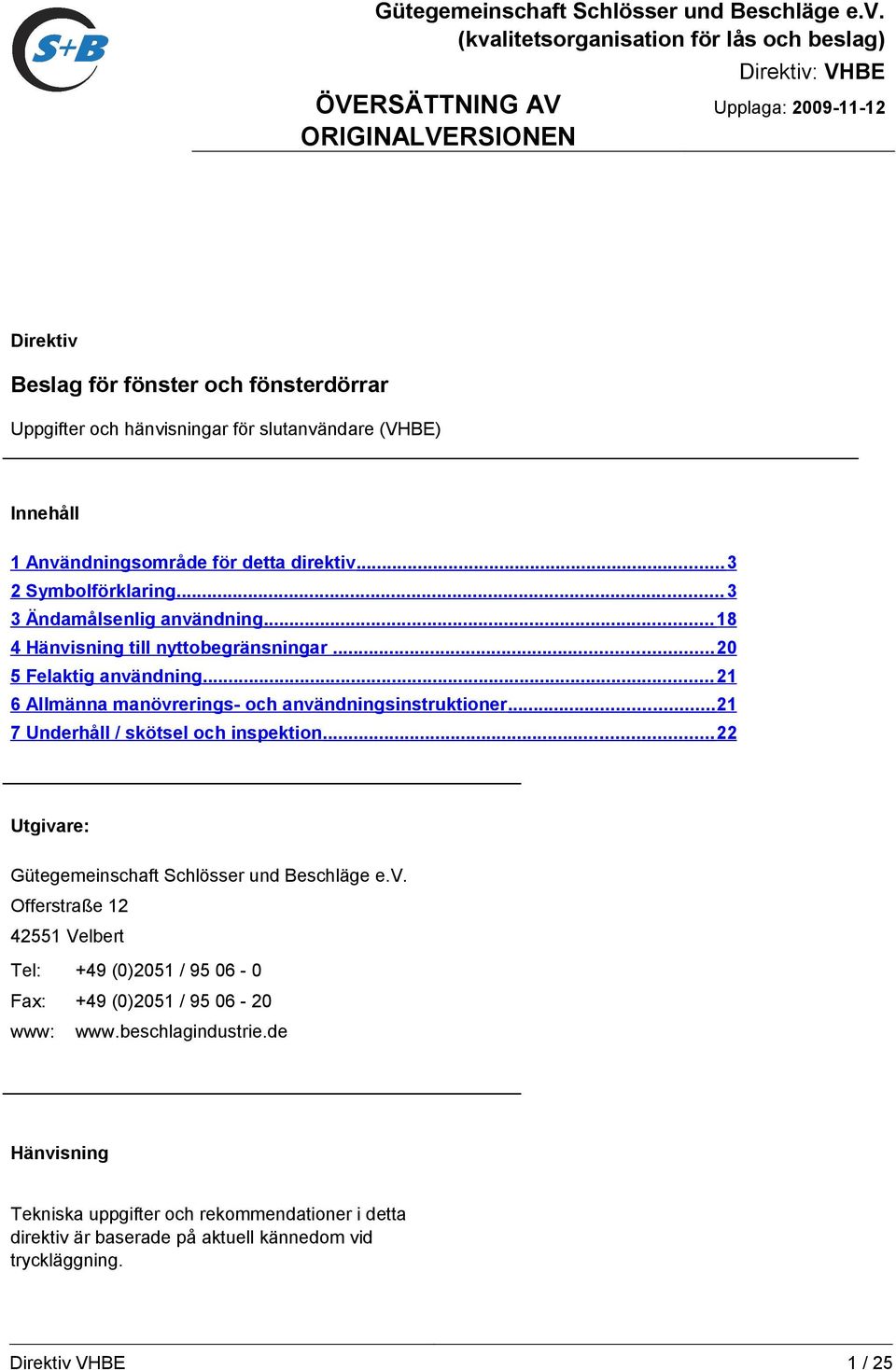 .. 3 2 Symbolförklaring... 3 3 Ändamålsenlig användning... 18 4 Hänvisning till nyttobegränsningar... 20 5 Felaktig användning... 21 6 Allmänna manövrerings- och användningsinstruktioner.