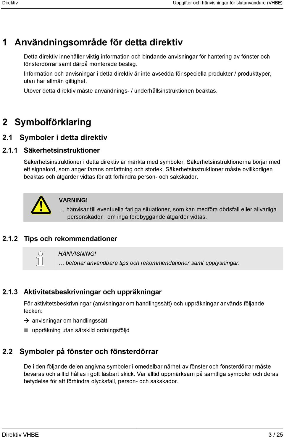 Utöver detta direktiv måste användnings- / underhållsinstruktionen beaktas. 2 Symbolförklaring 2.1 Symboler i detta direktiv 2.1.1 Säkerhetsinstruktioner Säkerhetsinstruktioner i detta direktiv är märkta med symboler.