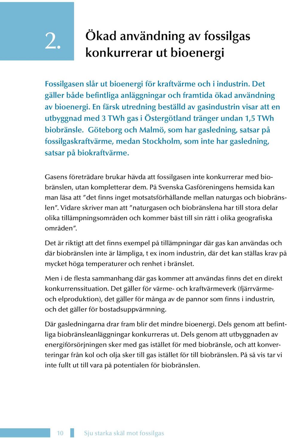 En färsk utredning beställd av gasindustrin visar att en utbyggnad med 3 TWh gas i Östergötland tränger undan 1,5 TWh biobränsle.