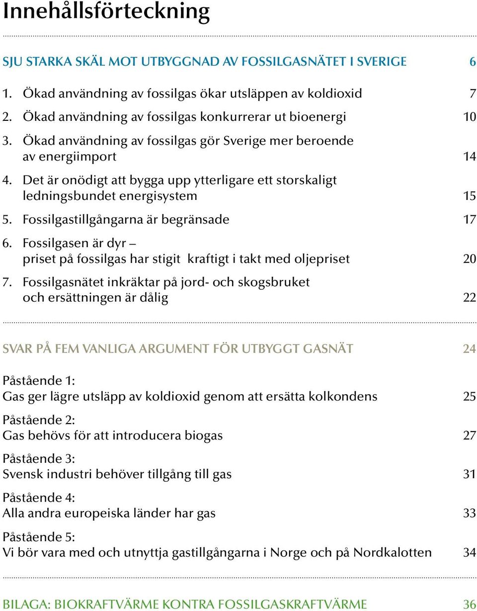 Det är onödigt att bygga upp ytterligare ett storskaligt ledningsbundet energisystem 15 5. Fossilgastillgångarna är begränsade 17 6.