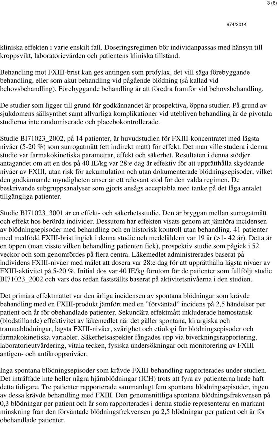 Förebyggande behandling är att föredra framför vid behovsbehandling. De studier som ligger till grund för godkännandet är prospektiva, öppna studier.