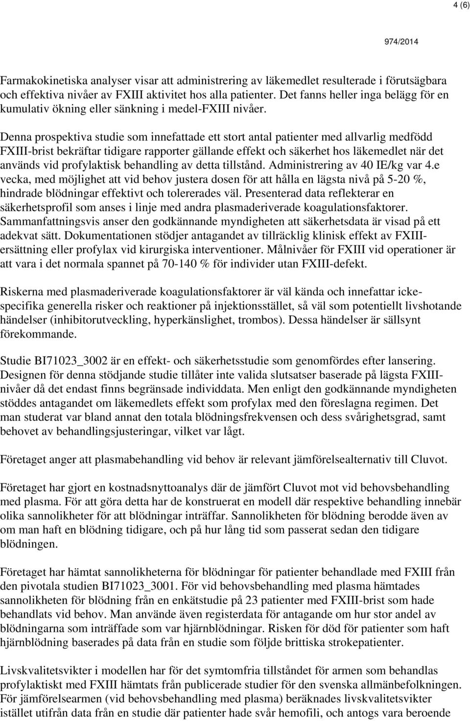 Denna prospektiva studie som innefattade ett stort antal patienter med allvarlig medfödd FXIII-brist bekräftar tidigare rapporter gällande effekt och säkerhet hos läkemedlet när det används vid