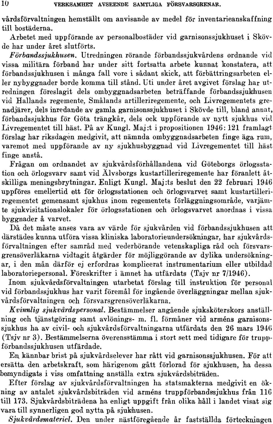 Utredningen rörande förbandssjukvårdens ordnande vid vissa militära förband har under sitt fortsatta arbete kunnat konstatera, att förbandssjukhusen i många fall vore i sådant skick, att