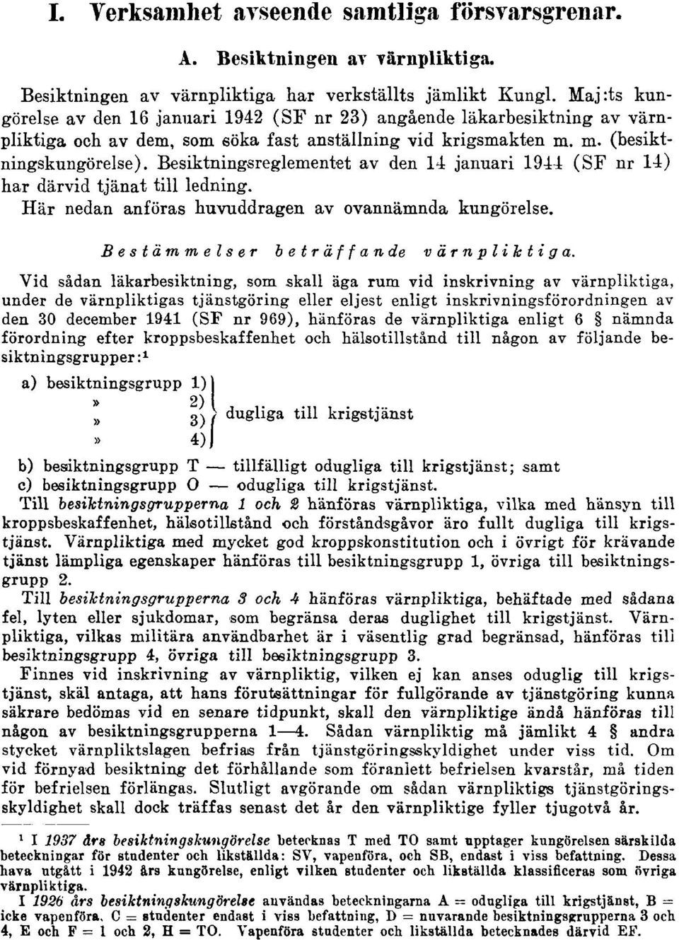 Besiktningsreglementet av den 14 januari 1944 (SF nr 14) har därvid tjänat till ledning. Här nedan anföras huvuddragen av ovannämnda kungörelse. Bestämmelser beträffande värnpliktiga.