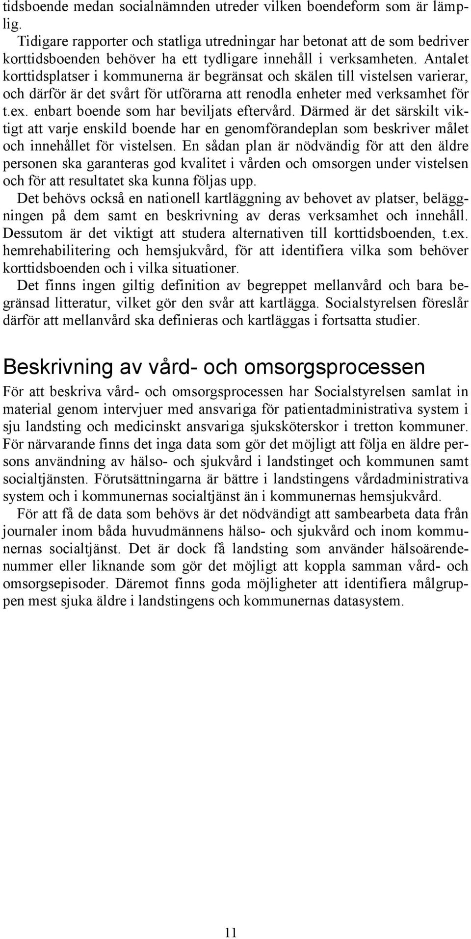 Antalet korttidsplatser i kommunerna är begränsat och skälen till vistelsen varierar, och därför är det svårt för utförarna att renodla enheter med verksamhet för t.ex.